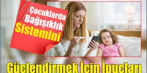 Çocuklarda Bağışıklık Sistemini Güçlendirmek İçin İpuçları