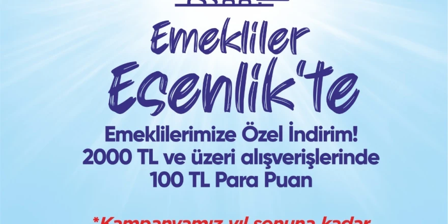 Esenlik Marketlerden Emeklilerimize Özel Kampanya