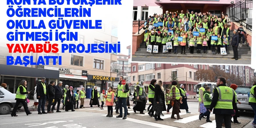 Konya Büyükşehir Öğrencilerin Okula Güvenle Gitmesi İçin “Yayabüs” Projesini Başlattı