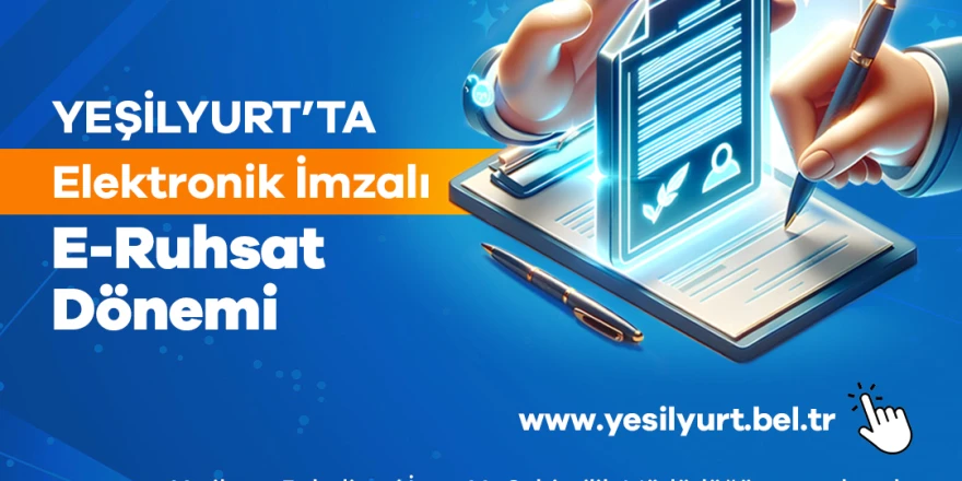 Yeşilyurt Belediyesi ​E-Ruhsat’ta Elektronik İmza Uygulamasını Başlatan İlk Belediye Oldu