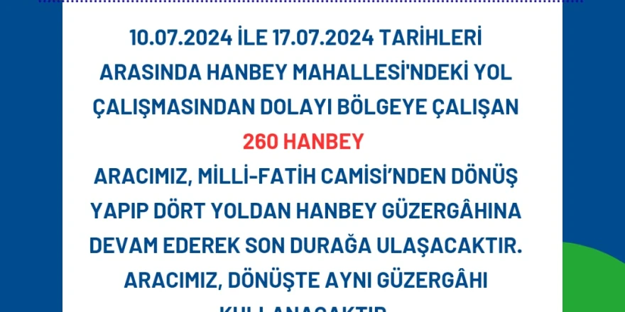 YOL ÇALIŞMALARI NEDENİYLE 260 HANBEY ARACININ  GÜZERGÂHI DEĞİŞTİ